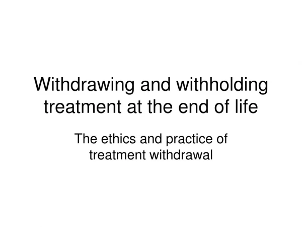 Withdrawing and withholding treatment at the end of life