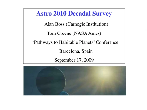 Astro 2010 Decadal Survey Alan Boss (Carnegie Institution) Tom Greene (NASA Ames) ?