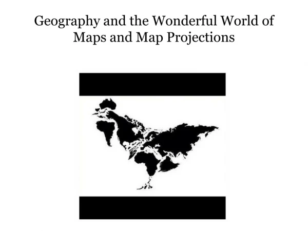 Geography and the Wonderful World of Maps and Map Projections