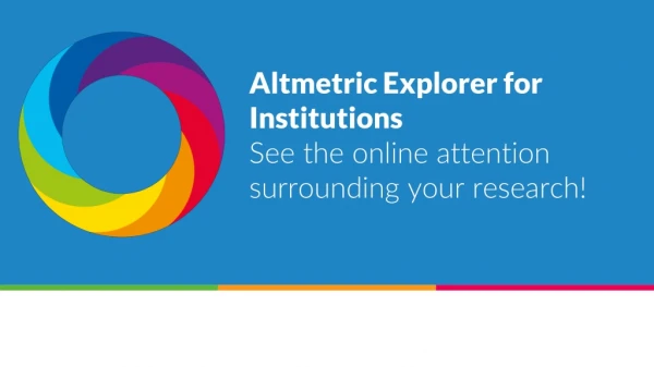 Altmetric Explorer for Institutions See the online attention surrounding your research!