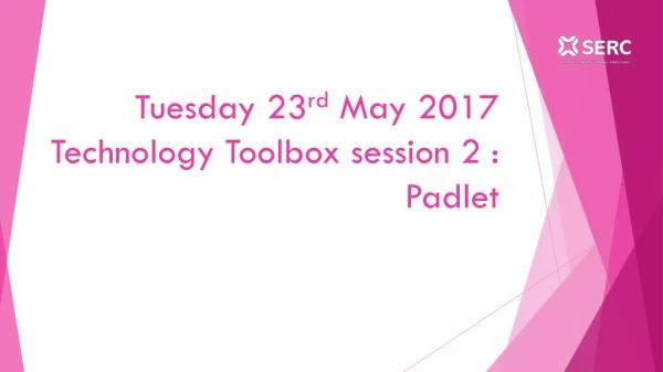 Tuesday 23 rd May 2017 Technology Toolbox session 2 : Padlet