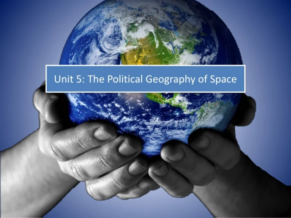 Unit 5: The Political Geography of Space