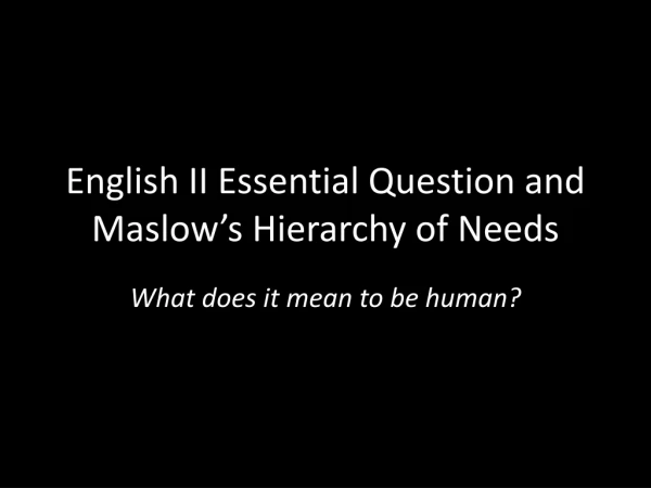 English II Essential Question and Maslow’s Hierarchy of Needs