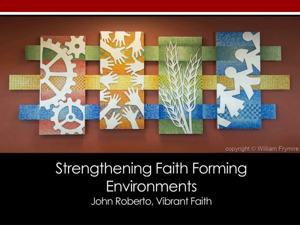 Strengthening Faith Forming Environments John Roberto, Vibrant Faith