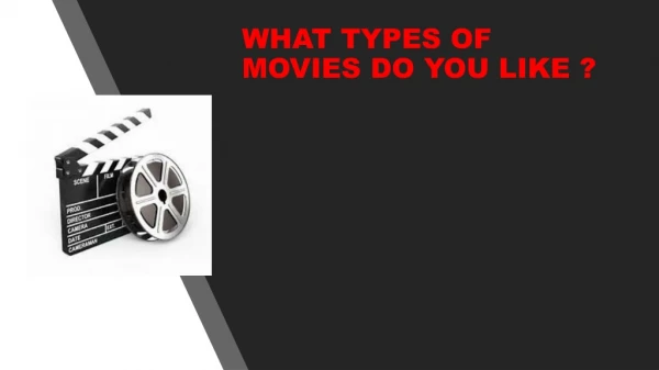 WHAT TYPES OF MOVIES DO YOU LIKE ?