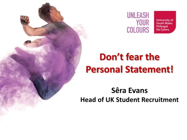 Don’t fear the Personal Statement! Sêra Evans Head of UK Student Recruitment