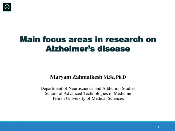 Main focus areas in research on Alzheimer’s disease Maryam Zahmatkesh M.Sc, Ph.D