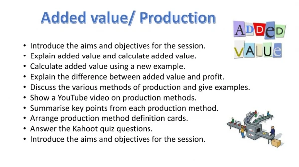 Introduce the aims and objectives for the session. Explain added value and calculate added value.