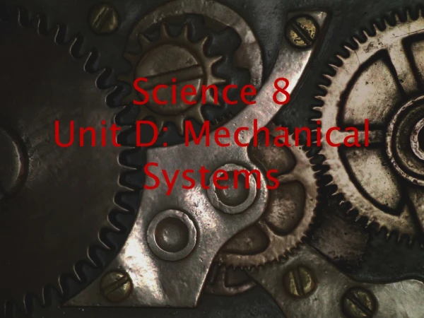 Science 8 Unit D: Mechanical Systems