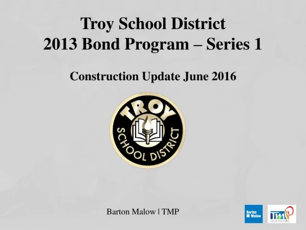 Troy School District 2013 Bond Program – Series 1 Construction Update June 2016