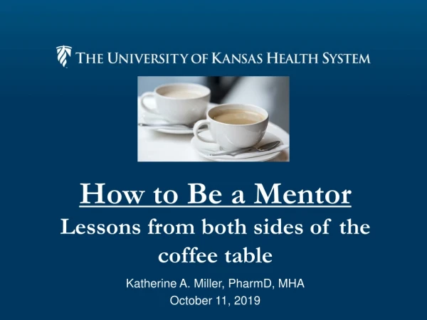 How to Be a Mentor Lessons from both sides of the coffee table