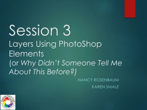 Session 3 Layers Using PhotoShop Elements (or Why Didn’t Someone Tell Me About This Before?)