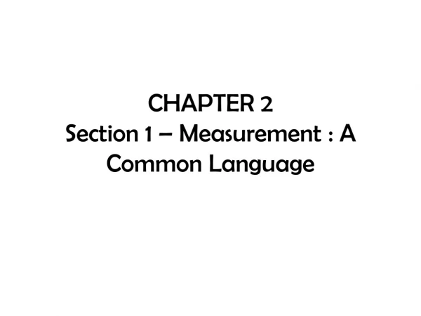 CHAPTER 2 Section 1 – Measurement : A Common Language