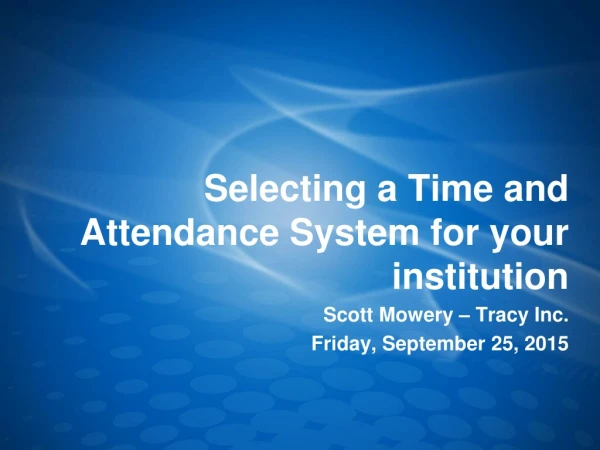 Selecting a Time and Attendance System for your institution Scott Mowery – Tracy Inc.