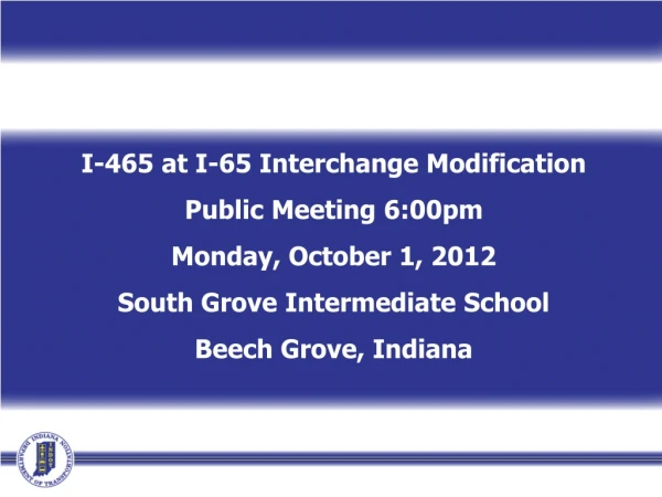 I-465 at I-65 Interchange Modification Public Meeting 6:00pm Monday, October 1, 2012