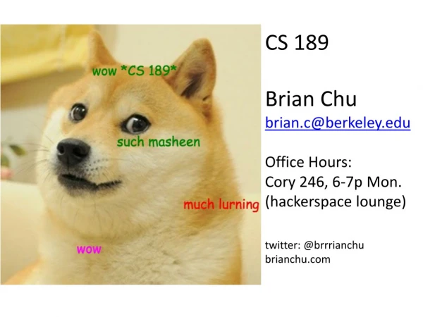 CS 189 Brian Chu brian.c@berkeley Office Hours: Cory 246, 6-7p Mon. ( hackerspace lounge)