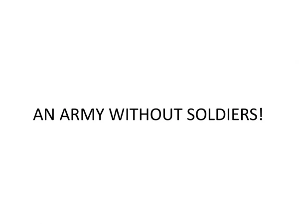 AN ARMY WITHOUT SOLDIERS!
