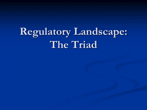 Regulatory Landscape: The Triad