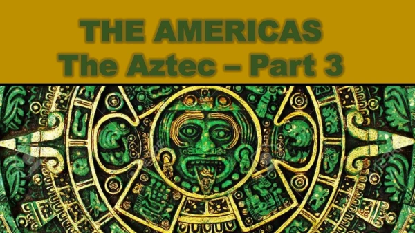 THE AMERICAS The Aztec – Part 3
