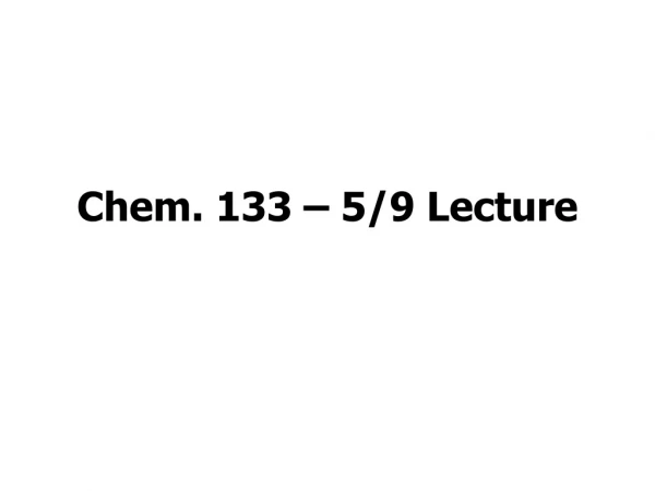 Chem. 133 – 5/9 Lecture