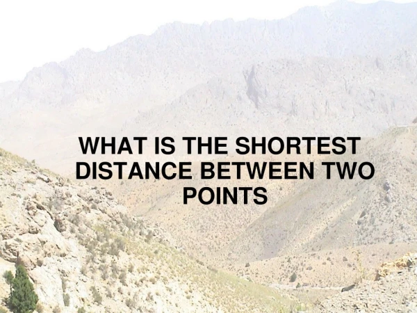 WHAT IS THE SHORTEST DISTANCE BETWEEN TWO POINTS