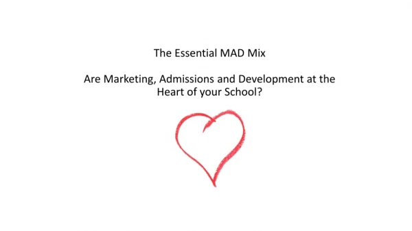 The Essential MAD Mix Are Marketing, Admissions and Development at the Heart of your School?