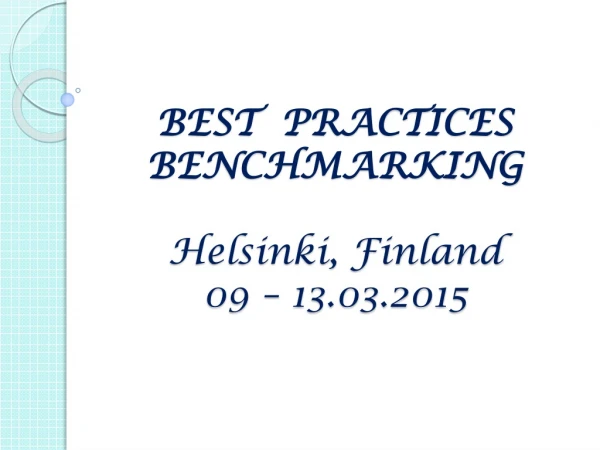 BEST PRACTICES BENCHMARKING Helsinki, Finland 09 – 13.03.2015