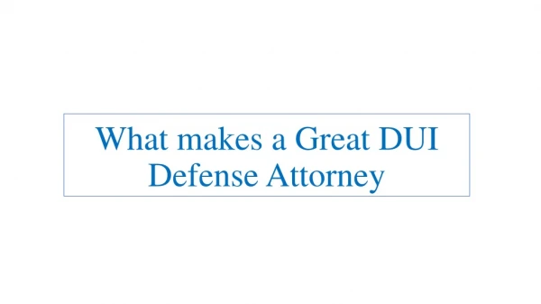 What makes a Great DUI Defense Attorney