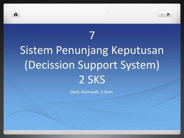 7 Sistem Penunjang Keputusan ( Decission Support System) 2 SKS