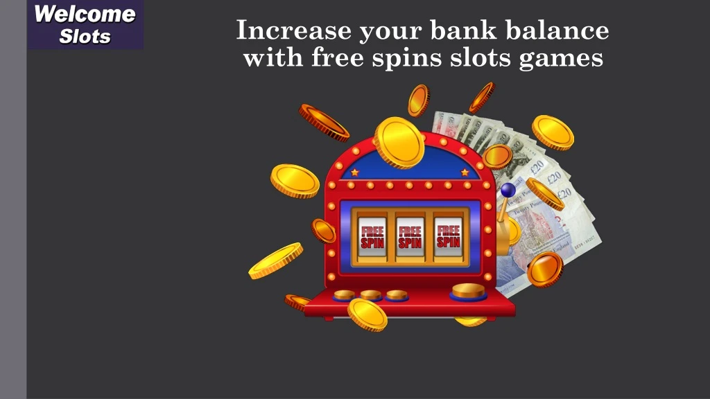 increase your bank balance with free spins slots games