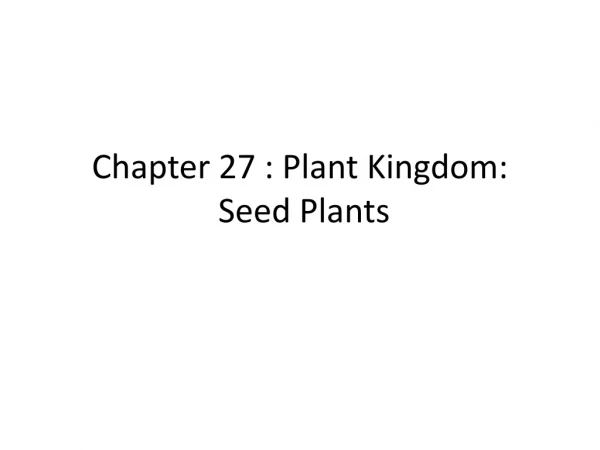 Chapter 27 : Plant Kingdom: Seed Plants