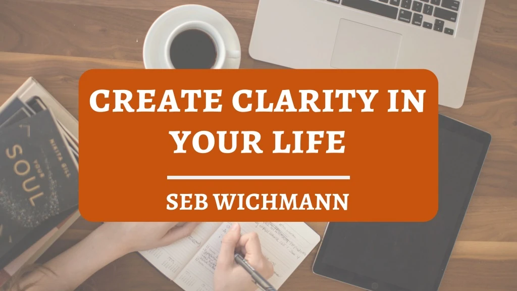 create clarity in your life
