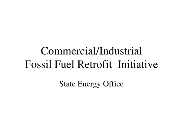 Commercial/Industrial Fossil Fuel Retrofit Initiative