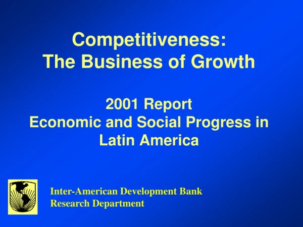 Competitiveness: The Business of Growth 2001 Report Economic and Social Progress in Latin America
