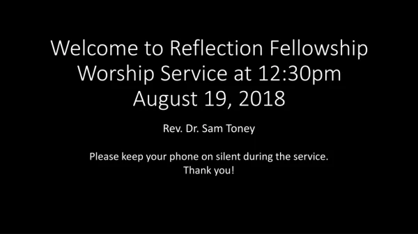 Welcome to Reflection Fellowship Worship Service at 12:30pm August 19, 2018