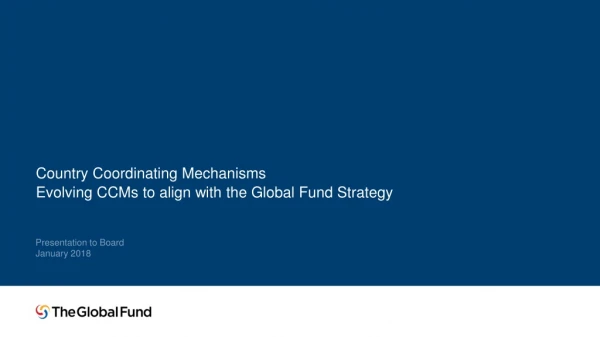 Country Coordinating Mechanisms Evolving CCMs to align with the Global Fund Strategy