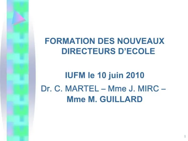 FORMATION DES NOUVEAUX DIRECTEURS D ECOLE IUFM le 10 juin 2010 Dr. C. MARTEL Mme J. MIRC Mme M. GUILLARD