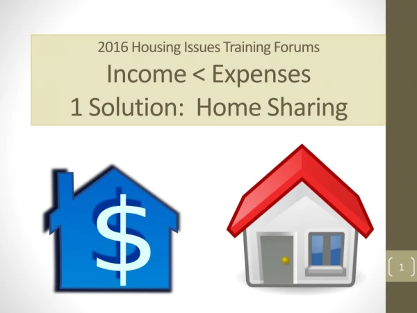 2016 Housing Issues Training Forums Income &lt; Expenses 1 Solution: Home Sharing