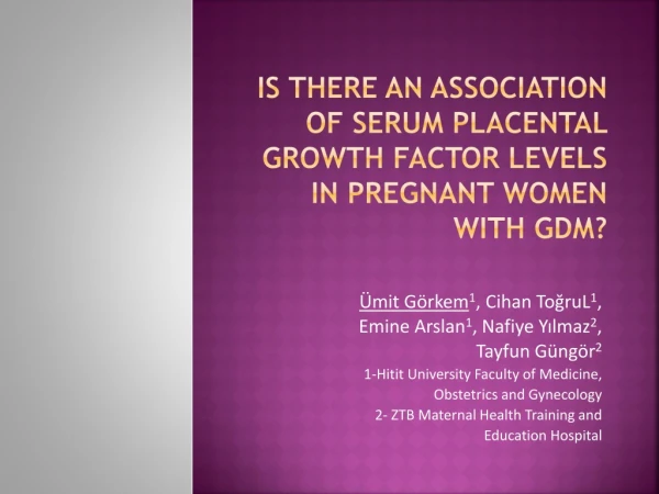 IS THERE AN ASSOCIATION OF SERUM PLACENTAL GROWTH FACTOR LEVELS IN PREGNANT WOMEN WITH GDM?