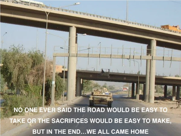 NO ONE EVER SAID THE ROAD WOULD BE EASY TO TAKE OR THE SACRIFICES WOULD BE EASY TO MAKE,