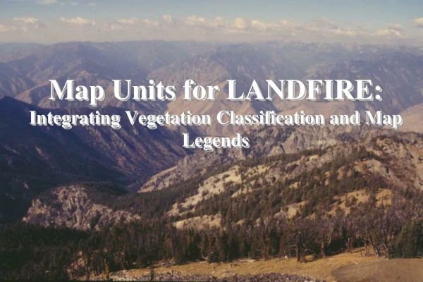 Map Units for LANDFIRE: Integrating Vegetation Classification and Map Legends