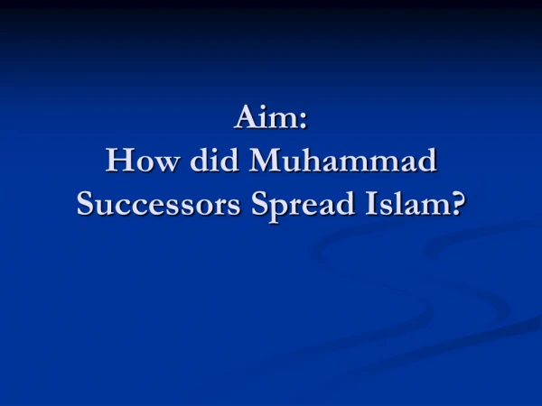 Aim: How did Muhammad Successors Spread Islam?