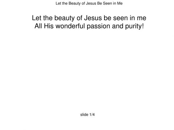 Let the Beauty of Jesus Be Seen in Me Let the beauty of Jesus be seen in me