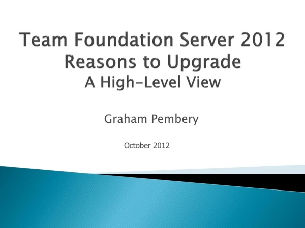 Team Foundation Server 2012 Reasons to Upgrade A High-Level View