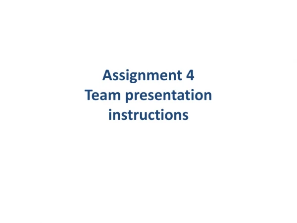 Assignment 4 Team presentation instructions