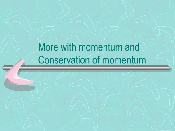 More with momentum and Conservation of momentum