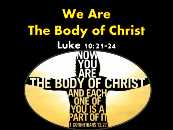 We Are The Body of Christ Luke 10:21-24