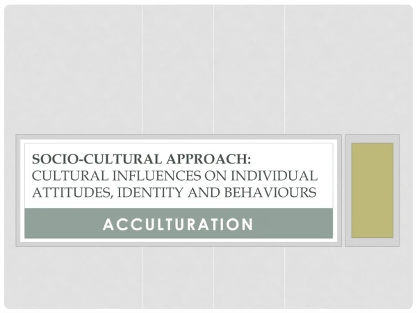 Socio-cultural Approach: Cultural Influences on Individual Attitudes, Identity and Behaviours