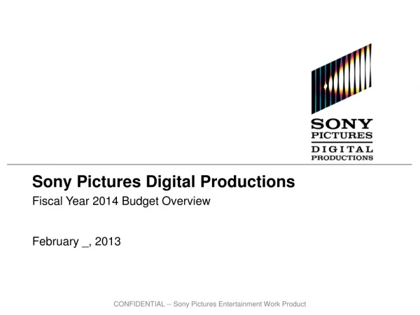Sony Pictures Digital Productions Fiscal Year 2014 Budget Overview February _, 2013