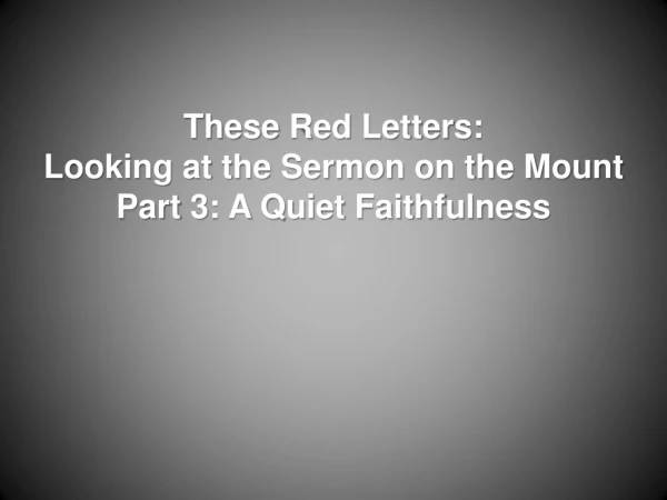 These Red Letters: Looking at the Sermon on the Mount Part 3: A Quiet Faithfulness